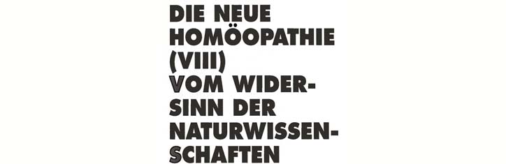 Die Neue Homöopathie (VIII): Vom Widersinn der Naturwissenschaften