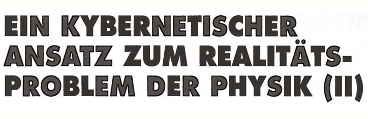 Ein kybernetischer Ansatz zum Realitätsproblem der Physik (II)