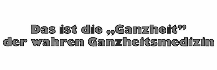 Das ist die 'Ganzheit' der wahren Ganzheitsmedizin
