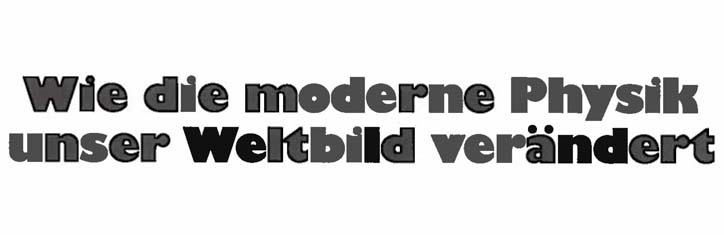 Wie die moderne Physik unser Weltbild verändert