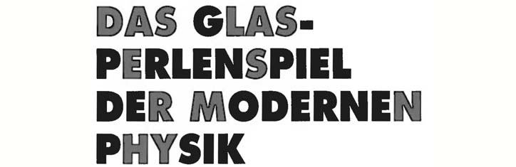 Das Glasperlenspiel der modernen Physik