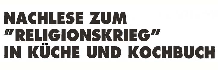 Nachlese zum 'Religionskrieg' in Küche und Kochbuch